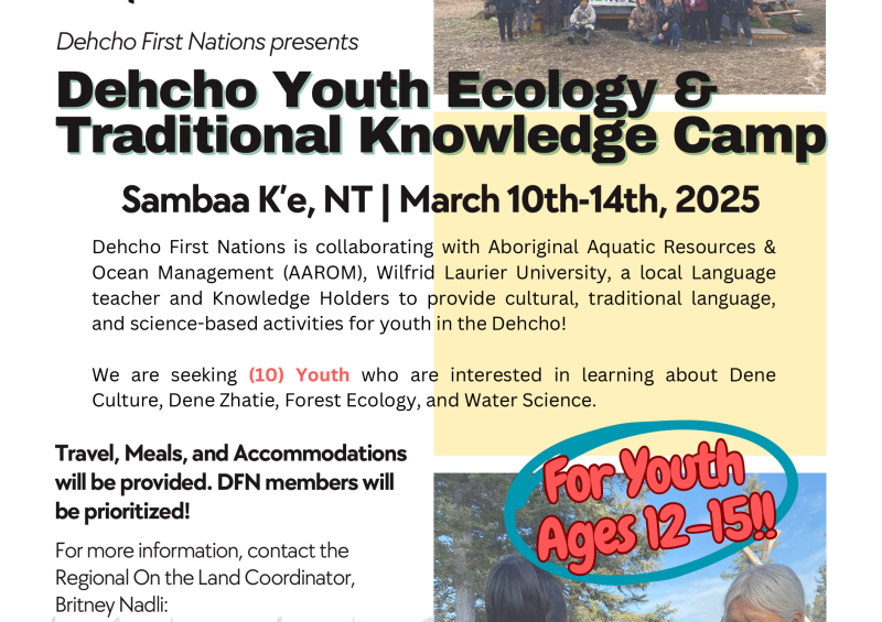 Dehcho Youth Dehcho Youth Ecology & Ecology & Traditional Knowledge Camp Traditional Knowledge Camp Sambaa K’e, NT | March 10th-14th, 2025